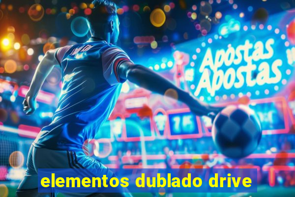 elementos dublado drive